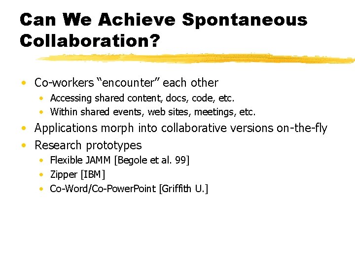 Can We Achieve Spontaneous Collaboration? • Co-workers “encounter” each other • Accessing shared content,