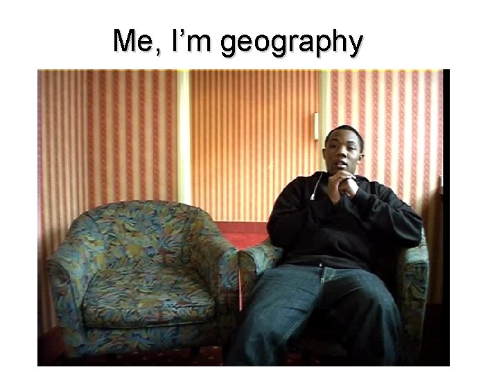 Me, I’m geography 