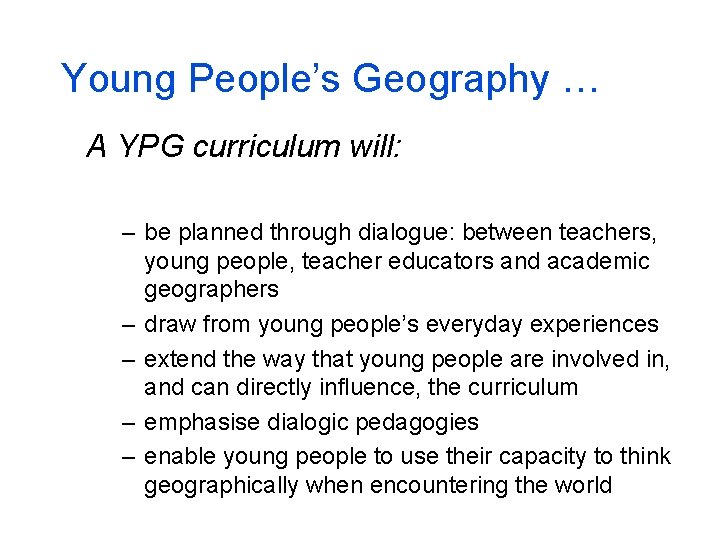 Young People’s Geography … A YPG curriculum will: – be planned through dialogue: between