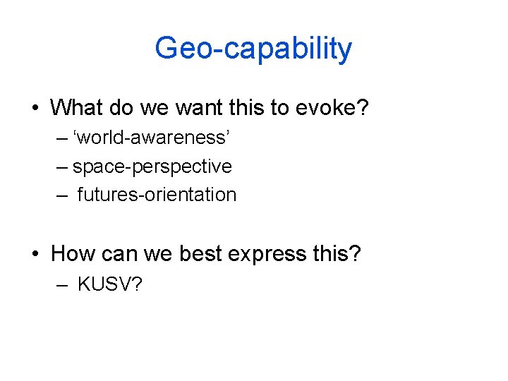 Geo-capability • What do we want this to evoke? – ‘world-awareness’ – space-perspective –