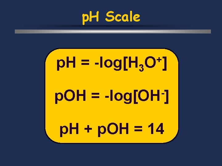 p. H Scale p. H = -log[H 3 p. OH = + O] -log[OH