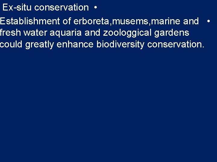 Ex-situ conservation • Establishment of erboreta, musems, marine and • fresh water aquaria and