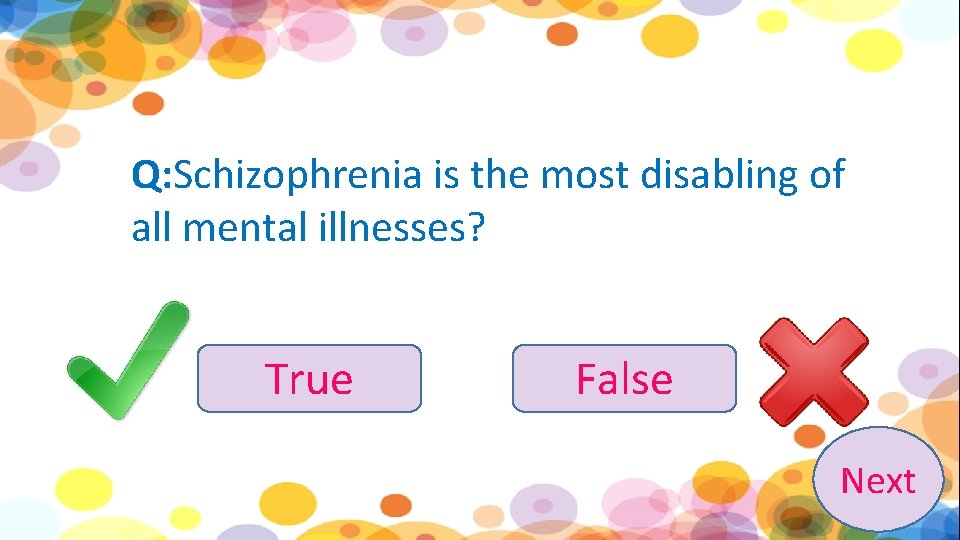 Q: Schizophrenia is the most disabling of all mental illnesses? True False Next 