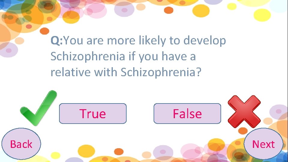 Q: You are more likely to develop Schizophrenia if you have a relative with