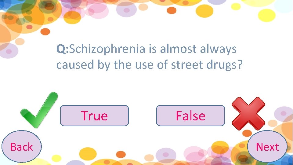 Q: Schizophrenia is almost always caused by the use of street drugs? True Back