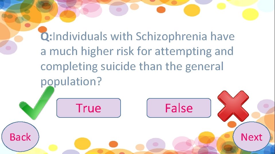 Q: Individuals with Schizophrenia have a much higher risk for attempting and completing suicide