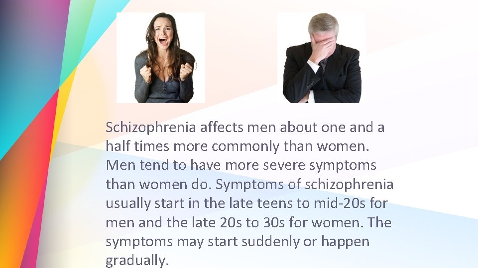 Schizophrenia affects men about one and a half times more commonly than women. Men