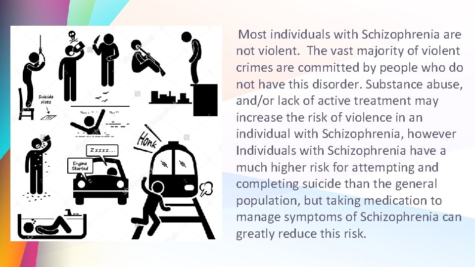 Most individuals with Schizophrenia are not violent. The vast majority of violent crimes are