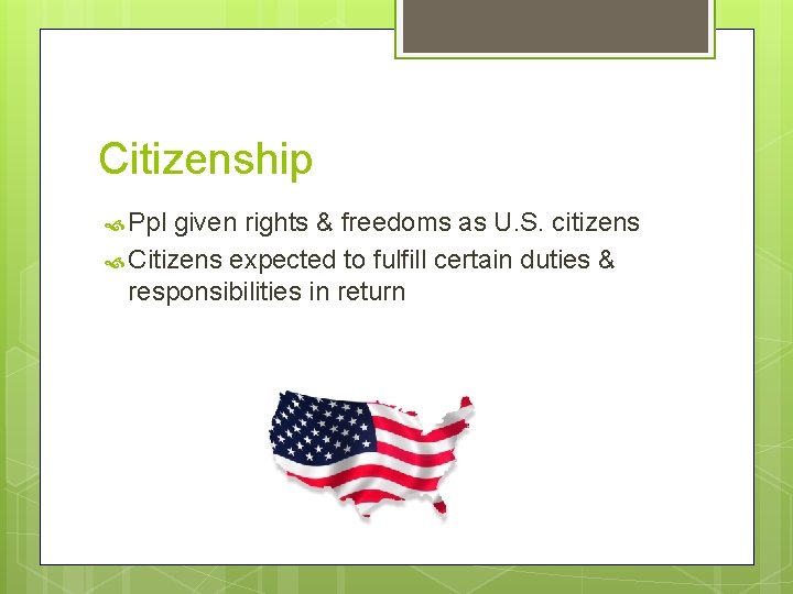 Citizenship Ppl given rights & freedoms as U. S. citizens Citizens expected to fulfill