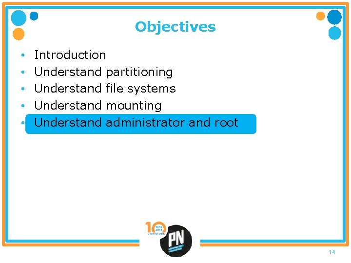 Objectives • • • Introduction Understand partitioning Understand file systems Understand mounting Understand administrator