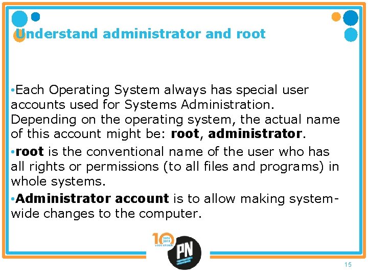 Understand administrator and root • Each Operating System always has special user accounts used