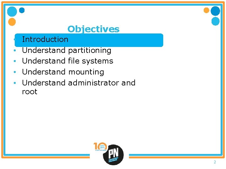 Objectives • • • Introduction Understand partitioning Understand file systems Understand mounting Understand administrator
