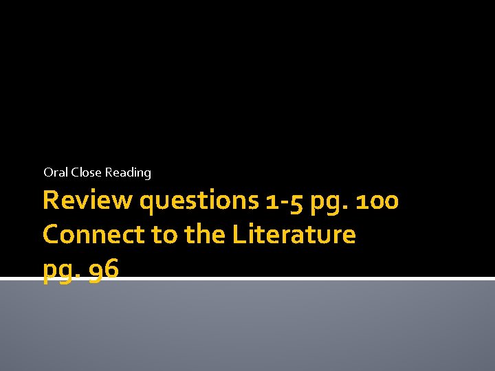 Oral Close Reading Review questions 1 -5 pg. 100 Connect to the Literature pg.
