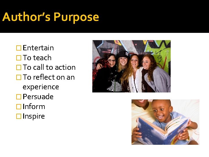 Author’s Purpose � Entertain � To teach � To call to action � To