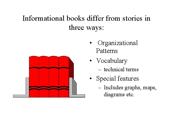 Informational books differ from stories in three ways: • Organizational Patterns • Vocabulary –