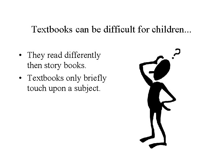 Textbooks can be difficult for children. . . • They read differently then story