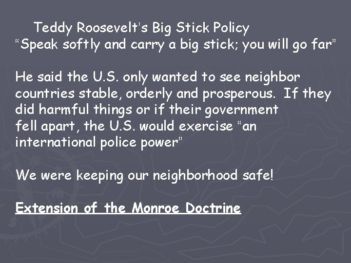 Teddy Roosevelt’s Big Stick Policy “Speak softly and carry a big stick; you will