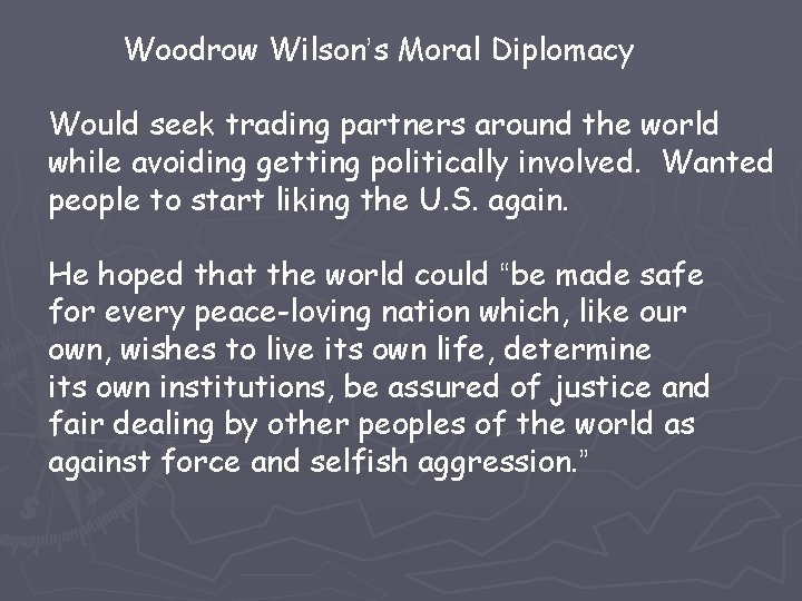 Woodrow Wilson’s Moral Diplomacy Would seek trading partners around the world while avoiding getting