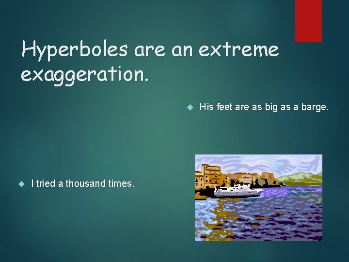 Hyperboles are an extreme exaggeration. I tried a thousand times. His feet are as