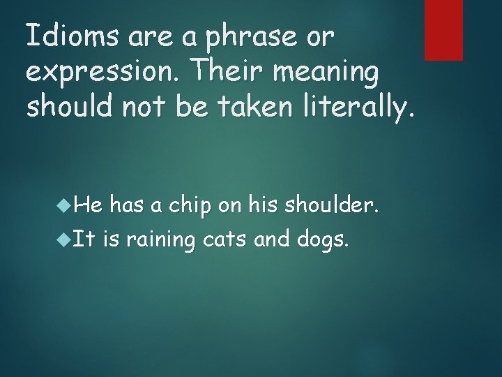 Idioms are a phrase or expression. Their meaning should not be taken literally. He