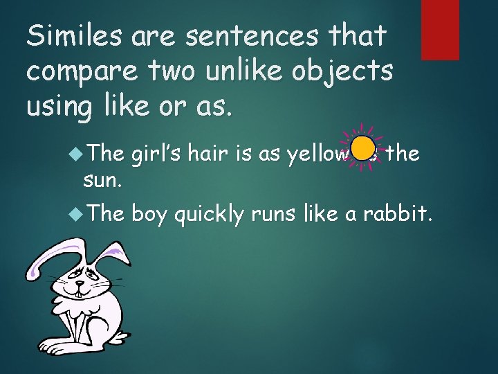Similes are sentences that compare two unlike objects using like or as. The girl’s
