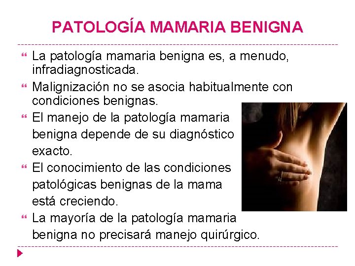 PATOLOGÍA MAMARIA BENIGNA La patología mamaria benigna es, a menudo, infradiagnosticada. Malignización no se