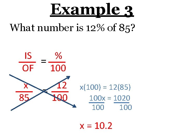 Example 3 What number is 12% of 85? IS % = OF 100 x
