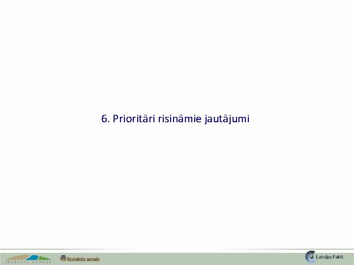 6. Prioritāri risināmie jautājumi 