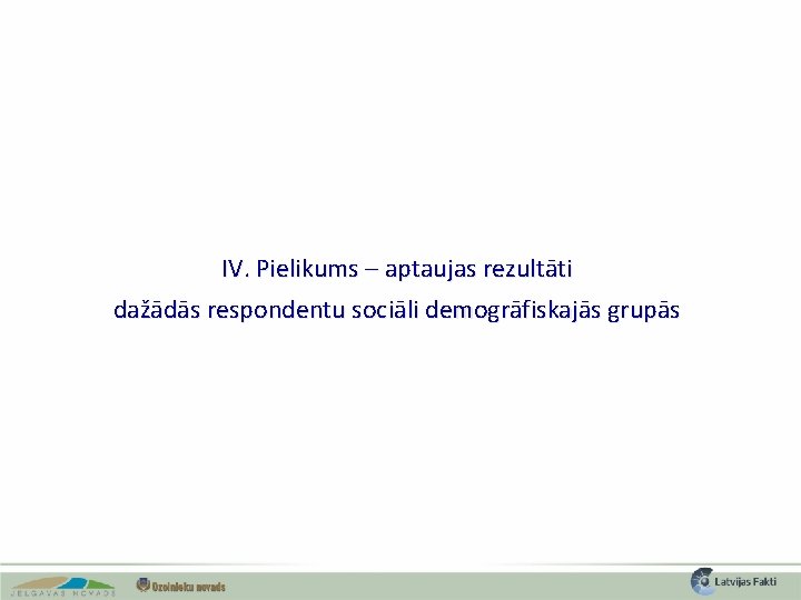 IV. Pielikums – aptaujas rezultāti dažādās respondentu sociāli demogrāfiskajās grupās 