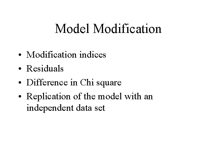 Model Modification • • Modification indices Residuals Difference in Chi square Replication of the