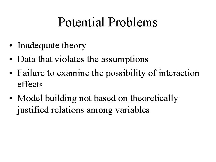 Potential Problems • Inadequate theory • Data that violates the assumptions • Failure to