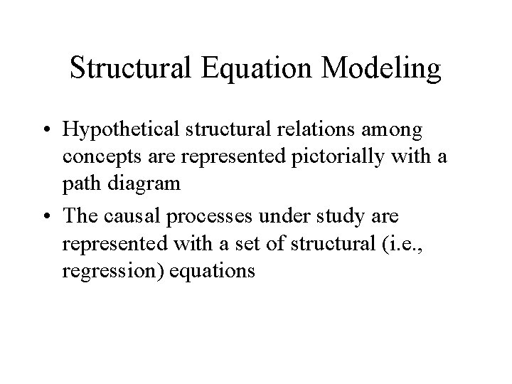 Structural Equation Modeling • Hypothetical structural relations among concepts are represented pictorially with a