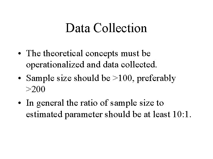 Data Collection • The theoretical concepts must be operationalized and data collected. • Sample