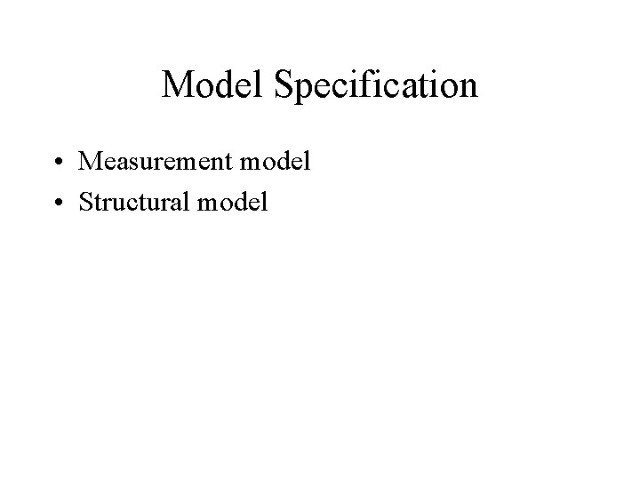 Model Specification • Measurement model • Structural model 