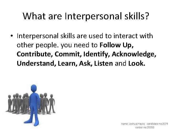 What are Interpersonal skills? • Interpersonal skills are used to interact with other people.