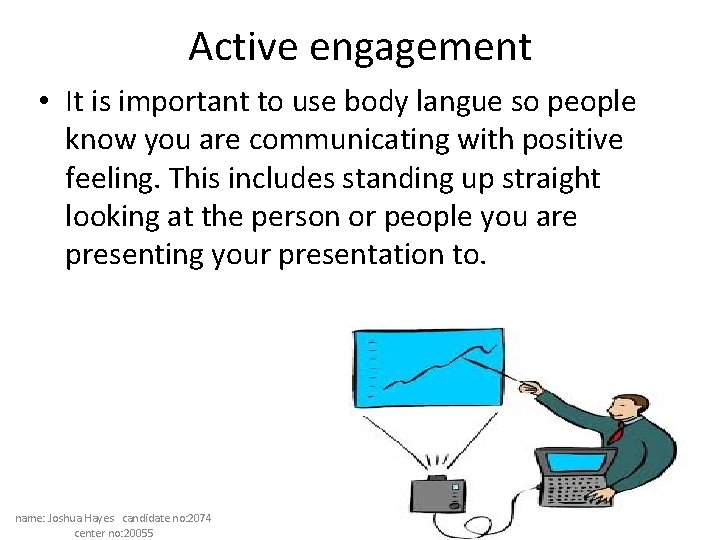 Active engagement • It is important to use body langue so people know you
