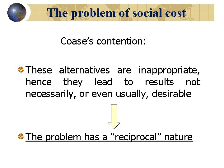 The problem of social cost Coase’s contention: These alternatives are inappropriate, hence they lead