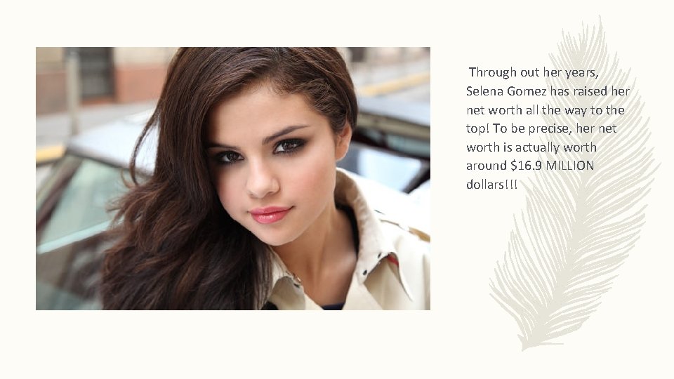 Through out her years, Selena Gomez has raised her net worth all the way