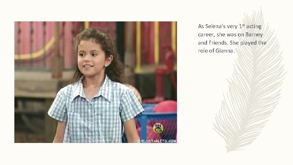 As Selena’s very 1 st acting career, she was on Barney and Friends. She