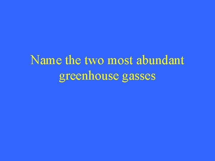 Name the two most abundant greenhouse gasses 
