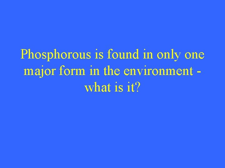 Phosphorous is found in only one major form in the environment what is it?