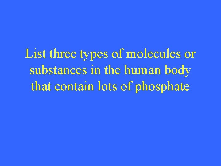 List three types of molecules or substances in the human body that contain lots