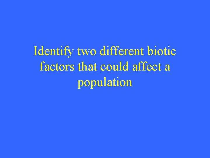 Identify two different biotic factors that could affect a population 