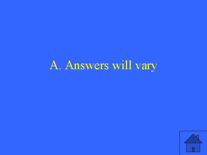 A. Answers will vary 