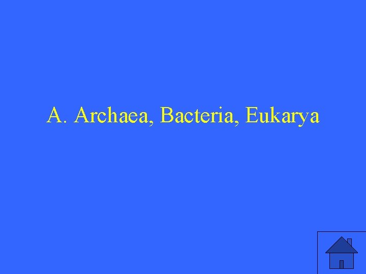 A. Archaea, Bacteria, Eukarya 