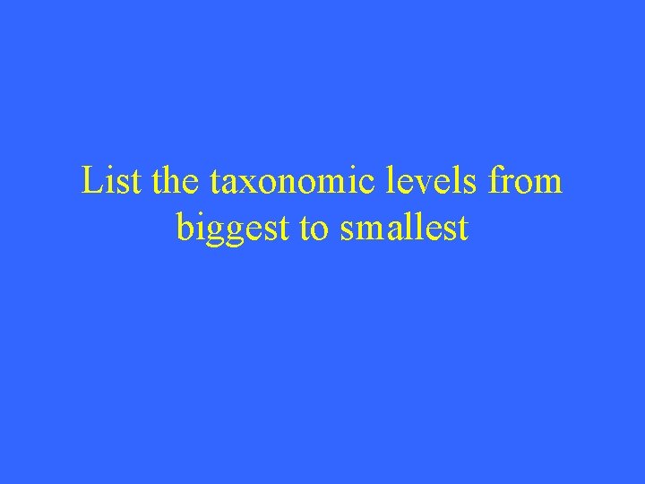 List the taxonomic levels from biggest to smallest 