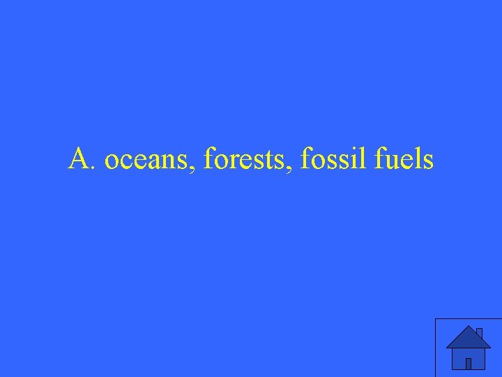 A. oceans, forests, fossil fuels 