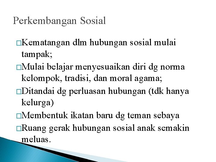 Perkembangan Sosial �Kematangan dlm hubungan sosial mulai tampak; �Mulai belajar menyesuaikan diri dg norma