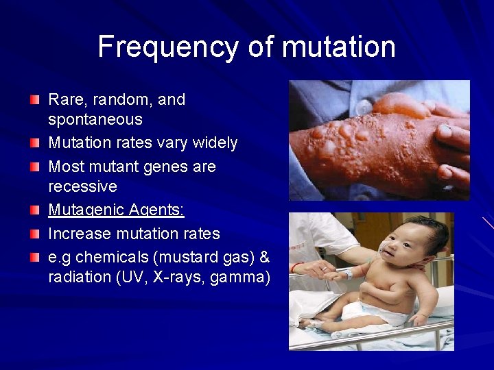 Frequency of mutation Rare, random, and spontaneous Mutation rates vary widely Most mutant genes