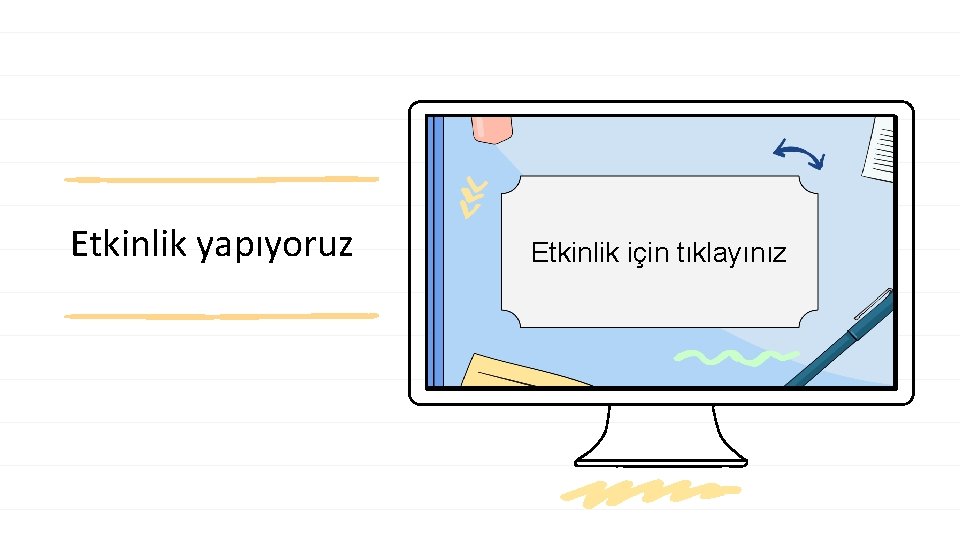 Etkinlik yapıyoruz Etkinlik için tıklayınız 